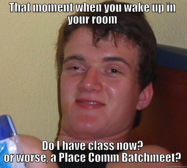 THAT MOMENT WHEN YOU WAKE UP IN YOUR ROOM DO I HAVE CLASS NOW? OR WORSE, A PLACE COMM BATCHMEET? 10 Guy