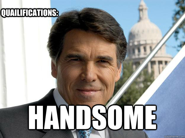 Handsome Quailifications:  Rick perry