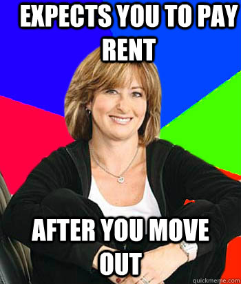 Expects you to pay rent After you move out  Sheltering Suburban Mom