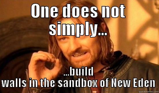 ONE DOES NOT SIMPLY... ...BUILD WALLS IN THE SANDBOX OF NEW EDEN Boromir