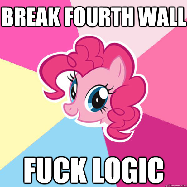 BREAK FOURTH WALL FUCK LOGIC  Pinkie Pie