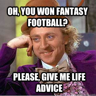 Oh, you won fantasy football? Please, give me life advice  Creepy Wonka