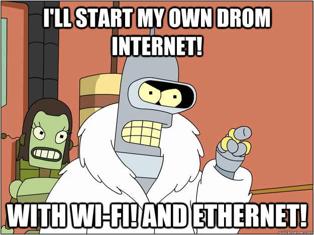 I'll Start my own Drom Internet! With Wi-Fi! And Ethernet!  Bender - start my own