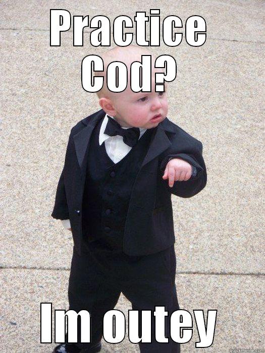PRACTICE COD? IM OUTEY Baby Godfather