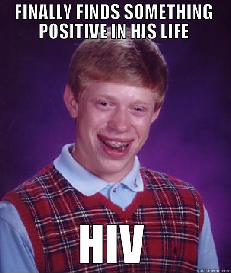 FINALLY FINDS SOMETHING POSITIVE IN HIS LIFE HIV Bad Luck Brian