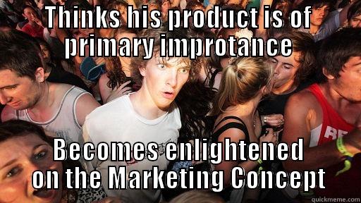 THINKS HIS PRODUCT IS OF PRIMARY IMPROTANCE BECOMES ENLIGHTENED ON THE MARKETING CONCEPT Sudden Clarity Clarence