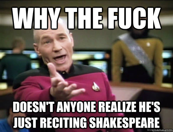 why the fuck doesn't anyone realize he's just reciting Shakespeare  Annoyed Picard HD