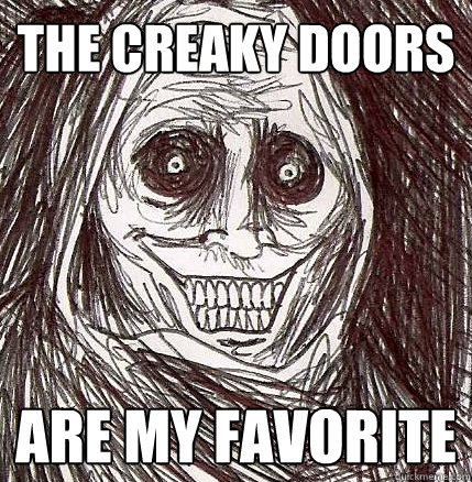 The creaky doors are my favorite  Horrifying Houseguest