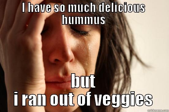 I HAVE SO MUCH DELICIOUS HUMMUS BUT I RAN OUT OF VEGGIES First World Problems
