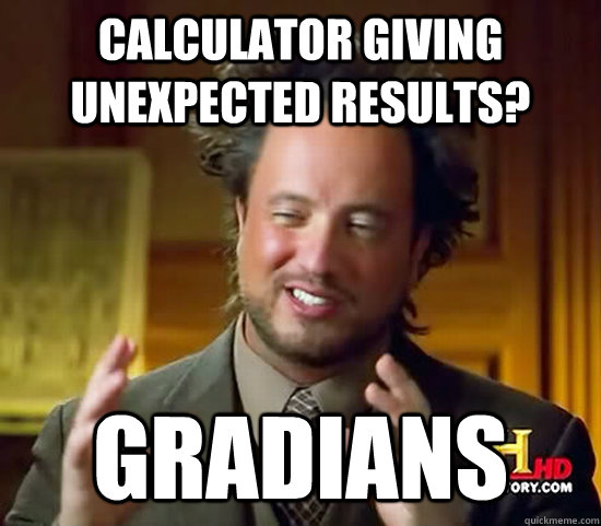 Calculator giving unexpected results? Gradians  - Calculator giving unexpected results? Gradians   Ancient Aliens