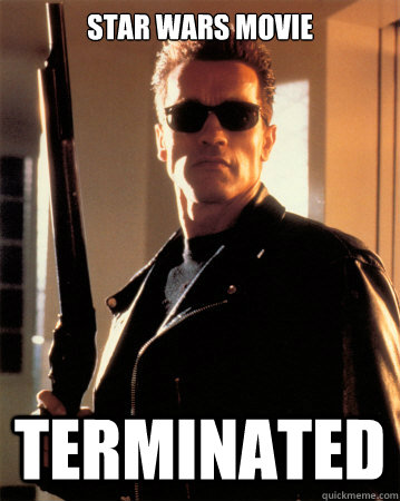 Star Wars movie Terminated - Star Wars movie Terminated  Arnold Advice