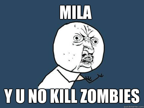 Mila y u no kill zombies  Y U No