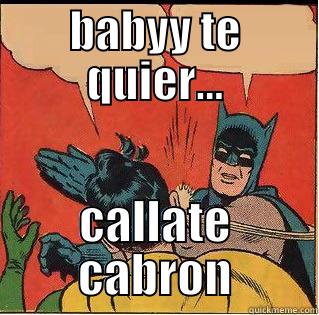 BABYY TE QUIER... CALLATE CABRON Slappin Batman