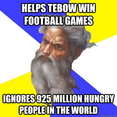 Helps Tebow win football games ignores 925 million hungry people in the world  Advice God