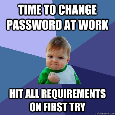 Time to change password at work Hit all requirements on first try  Success Kid