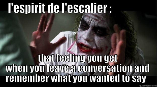 L'ESPIRIT DE L'ESCALIER :                  THAT FEELING YOU GET WHEN YOU LEAVE A CONVERSATION AND REMEMBER WHAT YOU WANTED TO SAY   Joker Mind Loss