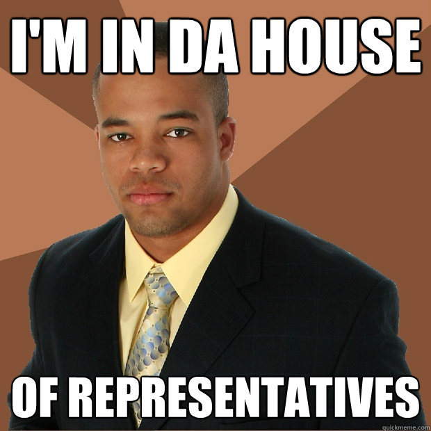 I'm in da house of representatives  Successful Black Man