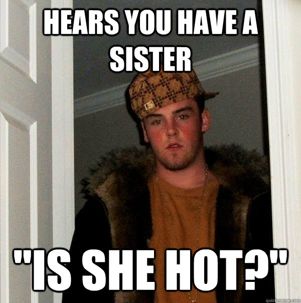 Hears you have a sister 