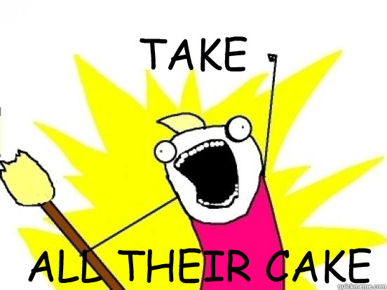 TAKE ALL THEIR CAKE  X All The Things