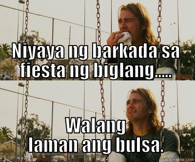 Festie :) -                                                                                                   NIYAYA NG BARKADA SA FIESTA NG BIGLANG..... WALANG LAMAN ANG BULSA. First World Stoner Problems