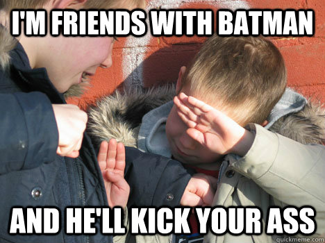 I'm friends with Batman and he'll kick your ass  Child Paul Christoforo