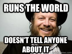 Runs the world Doesn't tell anyone about it - Runs the world Doesn't tell anyone about it  Good Guy Rabbi