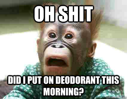 Oh Shit Did I put on deodorant this morning?  Surprised Monkey