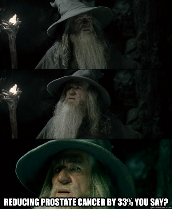  reducing prostate cancer by 33% you say?  Confused Gandalf