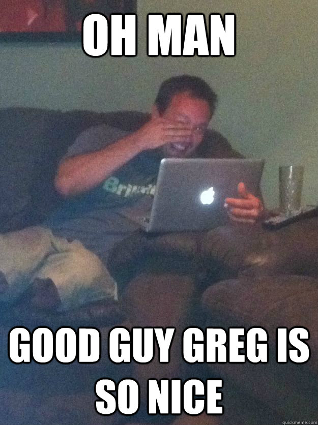 Oh Man good guy greg is so nice  - Oh Man good guy greg is so nice   Meme-discovering dad walking dead