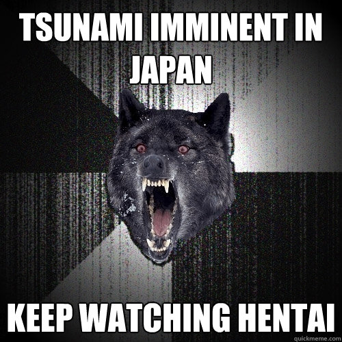 TSUNAMI IMMINENT IN JAPAN KEEP WATCHING HENTAI  Insanity Wolf