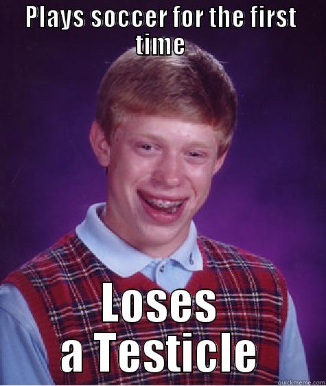 PLAYS SOCCER FOR THE FIRST TIME LOSES A TESTICLE Bad Luck Brian
