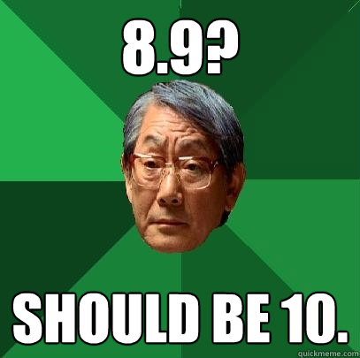 8.9? Should be 10.  High Expectations Asian Father