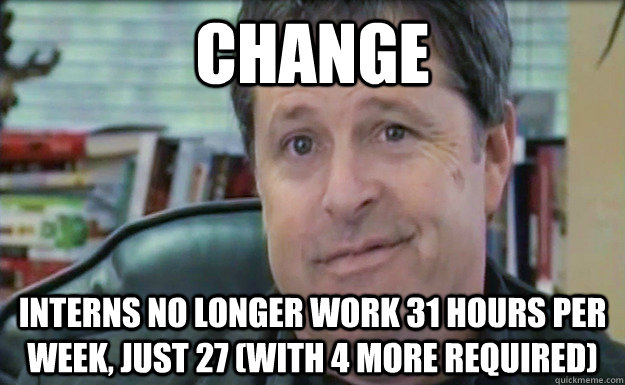 change Interns no longer work 31 hours per week, just 27 (with 4 more required) - change Interns no longer work 31 hours per week, just 27 (with 4 more required)  Ron Luce