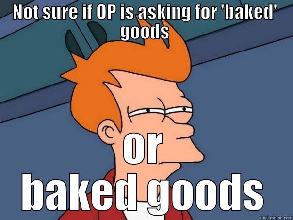 Not sure baked goods - NOT SURE IF OP IS ASKING FOR 'BAKED' GOODS OR BAKED GOODS Futurama Fry