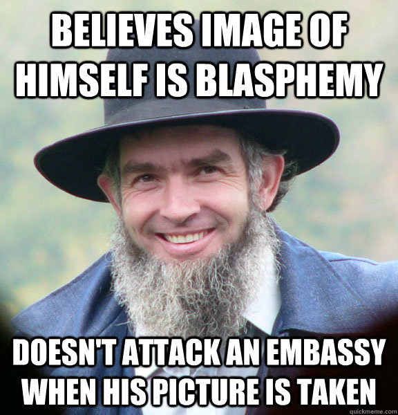 Believes image of himself is blasphemy doesn't attack an embassy when his picture is taken  Good Guy Amish