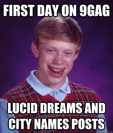 First day on 9gag lucid dreams and city names posts  Bad Luck Brian