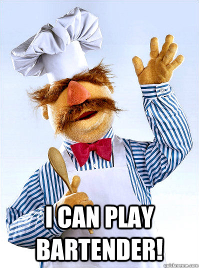  I can play bartender! -  I can play bartender!  Swedish Chef