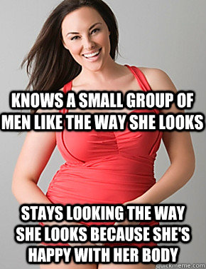  Stays looking the way she looks because she's happy with her body Knows a small group of men like the way she looks -  Stays looking the way she looks because she's happy with her body Knows a small group of men like the way she looks  Good sport plus size woman