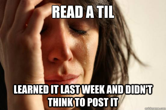 read a TIL learned it last week and didn't think to post it  First World Problems