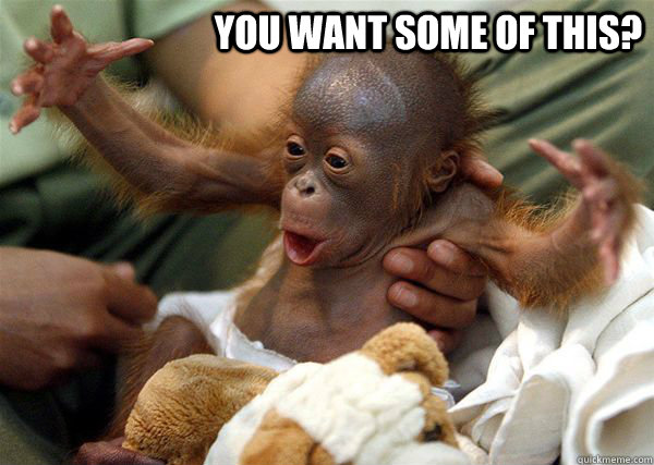 You want some of this? - You want some of this?  ShockingMonkey