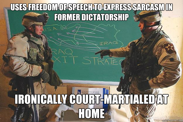 Uses freedom of speech to express sarcasm in former dictatorship Ironically court-martialed at home  