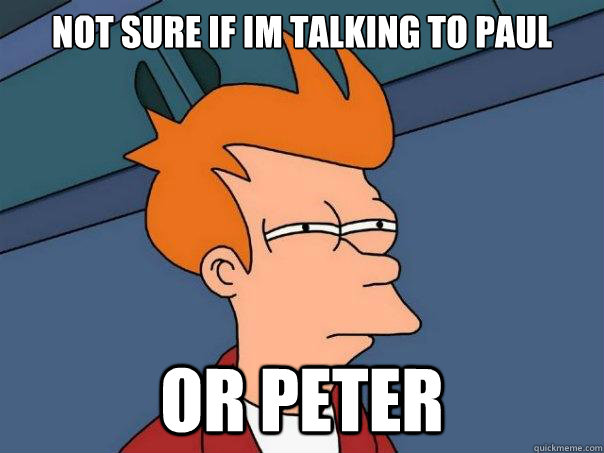 Not sure if im talking to paul or peter  Futurama Fry