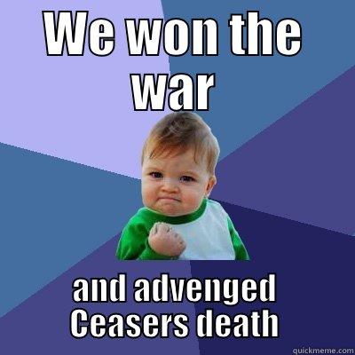 WE WON THE WAR AND ADVENGED CEASERS DEATH Success Kid