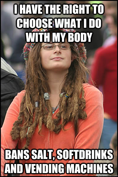 I have the right to choose what I do with my body Bans salt, softdrinks and vending machines  College Liberal