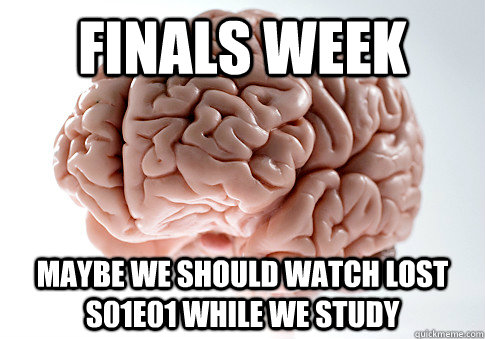 Finals week Maybe we should watch Lost s01e01 while we study  Scumbag Brain