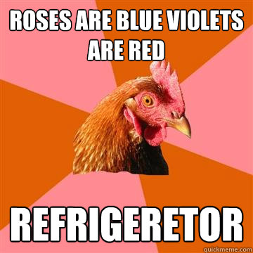 Roses are Blue violets are red Refrigeretor  Anti-Joke Chicken
