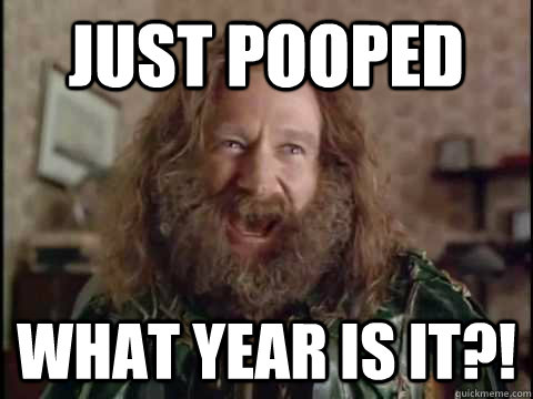 just pooped what year is it?! - just pooped what year is it?!  Jumanji