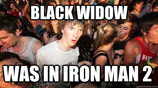 Black widow was in iron man 2  Sudden Clarity Clarence