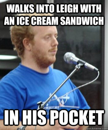 Walks into Leigh with an ice cream sandwich In His pocket  
