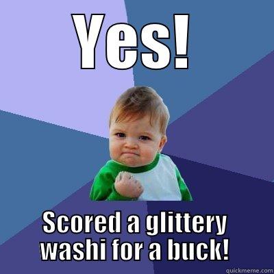 YES! SCORED A GLITTERY WASHI FOR A BUCK! Success Kid